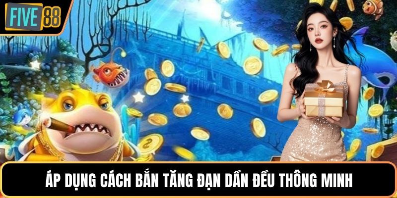 Áp dụng cách bắn tăng đạn dần đều thông minh