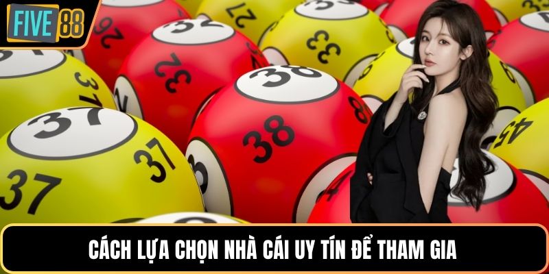 Cách lựa chọn nhà cái uy tín để tham gia 