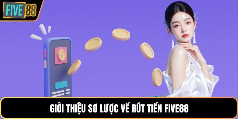 Giới thiệu sơ lược về rút tiền Five88
