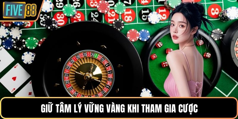 Giữ tâm lý vững vàng khi tham gia cược