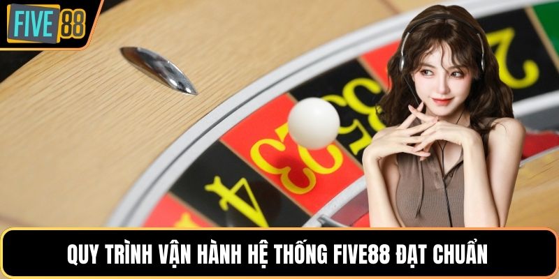 Quy trình vận hành hệ thống Five88 đạt chuẩn 