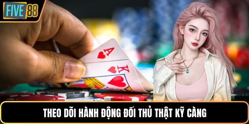 Theo dõi hành động đối thủ thật kỹ càng